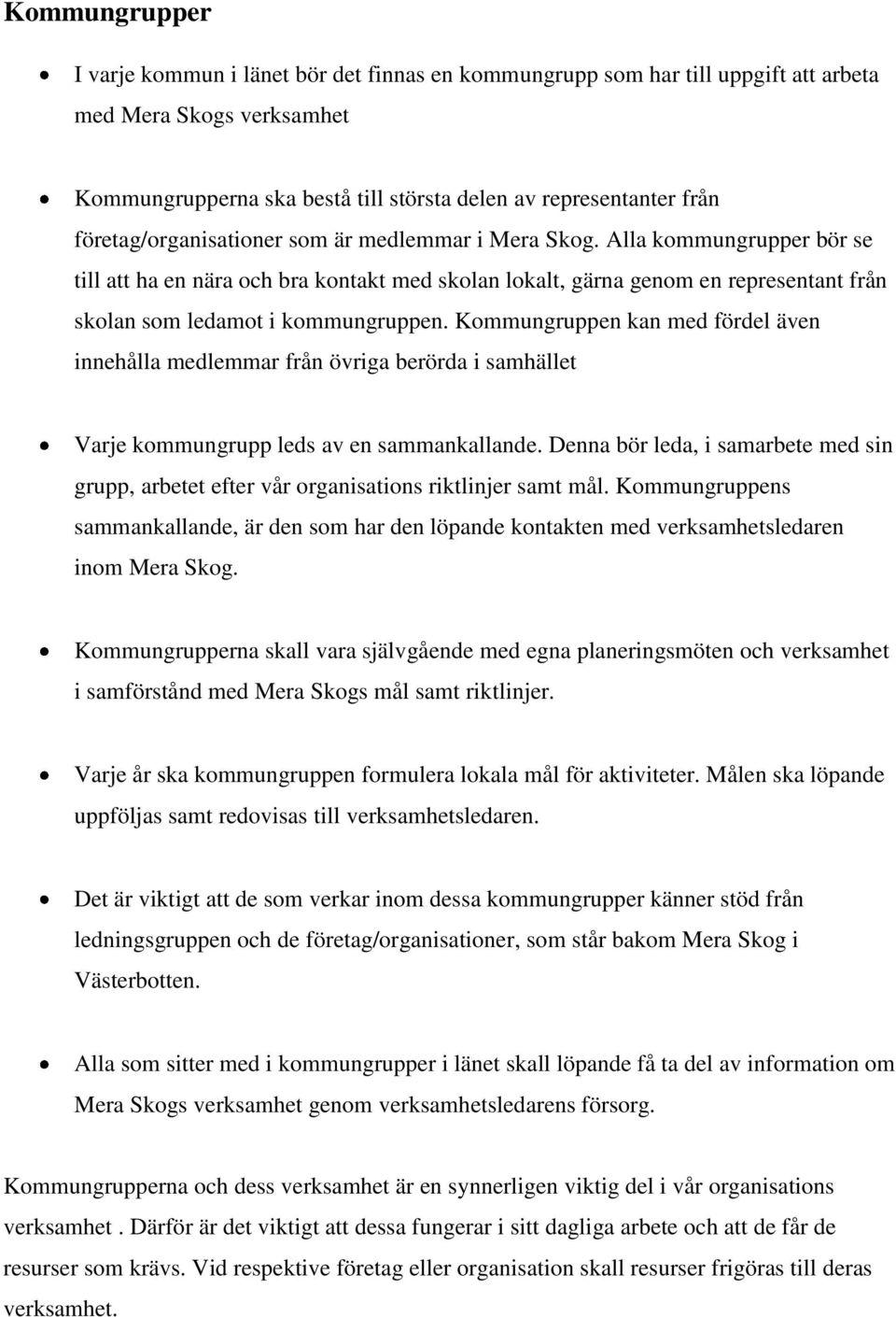 Alla kommungrupper bör se till att ha en nära och bra kontakt med skolan lokalt, gärna genom en representant från skolan som ledamot i kommungruppen.