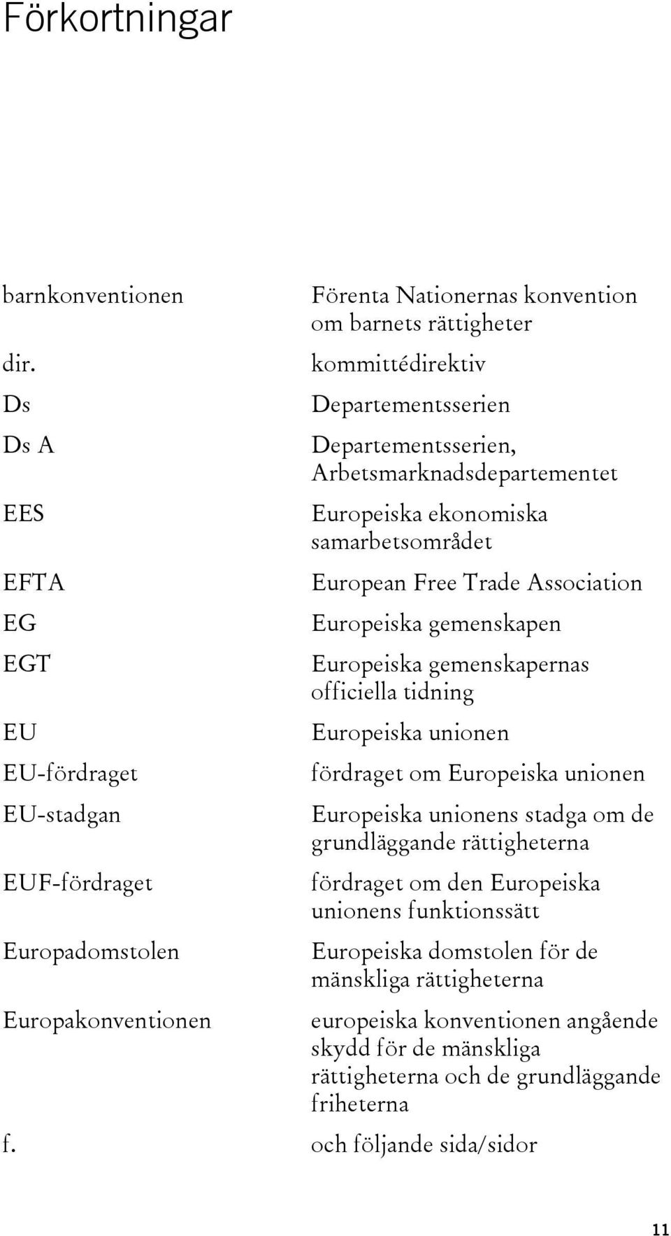 Departementsserien, Arbetsmarknadsdepartementet Europeiska ekonomiska samarbetsområdet European Free Trade Association Europeiska gemenskapen Europeiska gemenskapernas officiella tidning