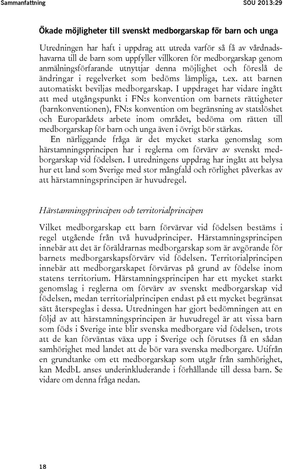 I uppdraget har vidare ingått att med utgångspunkt i FN:s konvention om barnets rättigheter (barnkonventionen), FN:s konvention om begränsning av statslöshet och Europarådets arbete inom området,