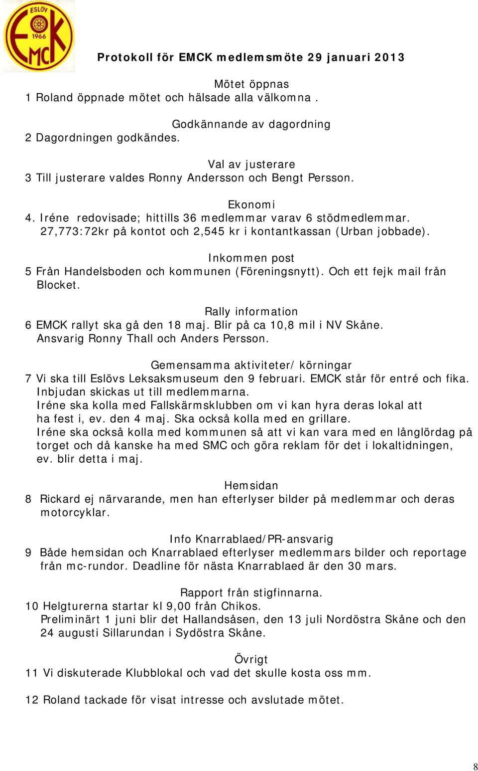 27,773:72kr på kontot och 2,545 kr i kontantkassan (Urban jobbade). Inkommen post 5 Från Handelsboden och kommunen (Föreningsnytt). Och ett fejk mail från Blocket.