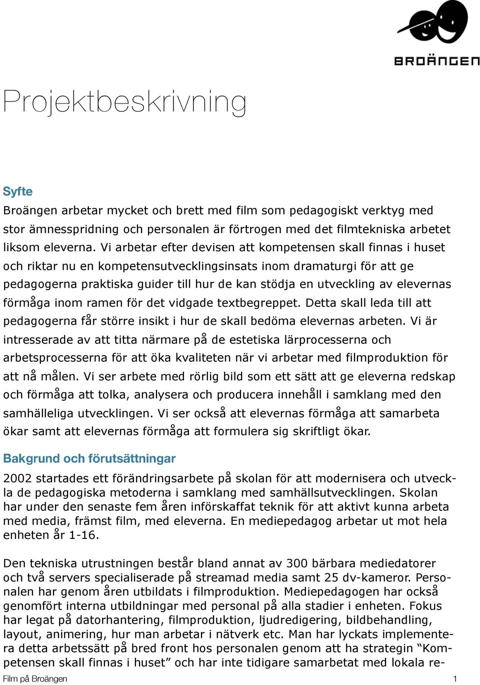 av elevernas förmåga inom ramen för det vidgade textbegreppet. Detta skall leda till att pedagogerna får större insikt i hur de skall bedöma elevernas arbeten.