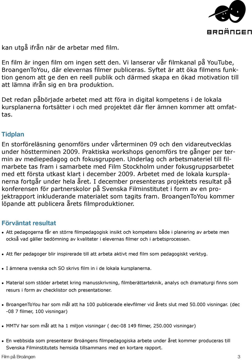 Det redan påbörjade arbetet med att föra in digital kompetens i de lokala kursplanerna fortsätter i och med projektet där fler ämnen kommer att omfattas.