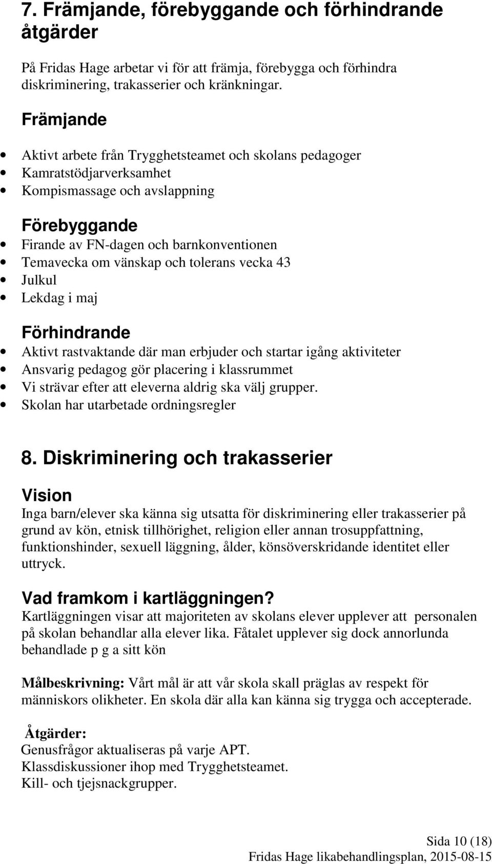 tolerans vecka 43 Julkul Lekdag i maj Förhindrande Aktivt rastvaktande där man erbjuder och startar igång aktiviteter Ansvarig pedagog gör placering i klassrummet Vi strävar efter att eleverna aldrig