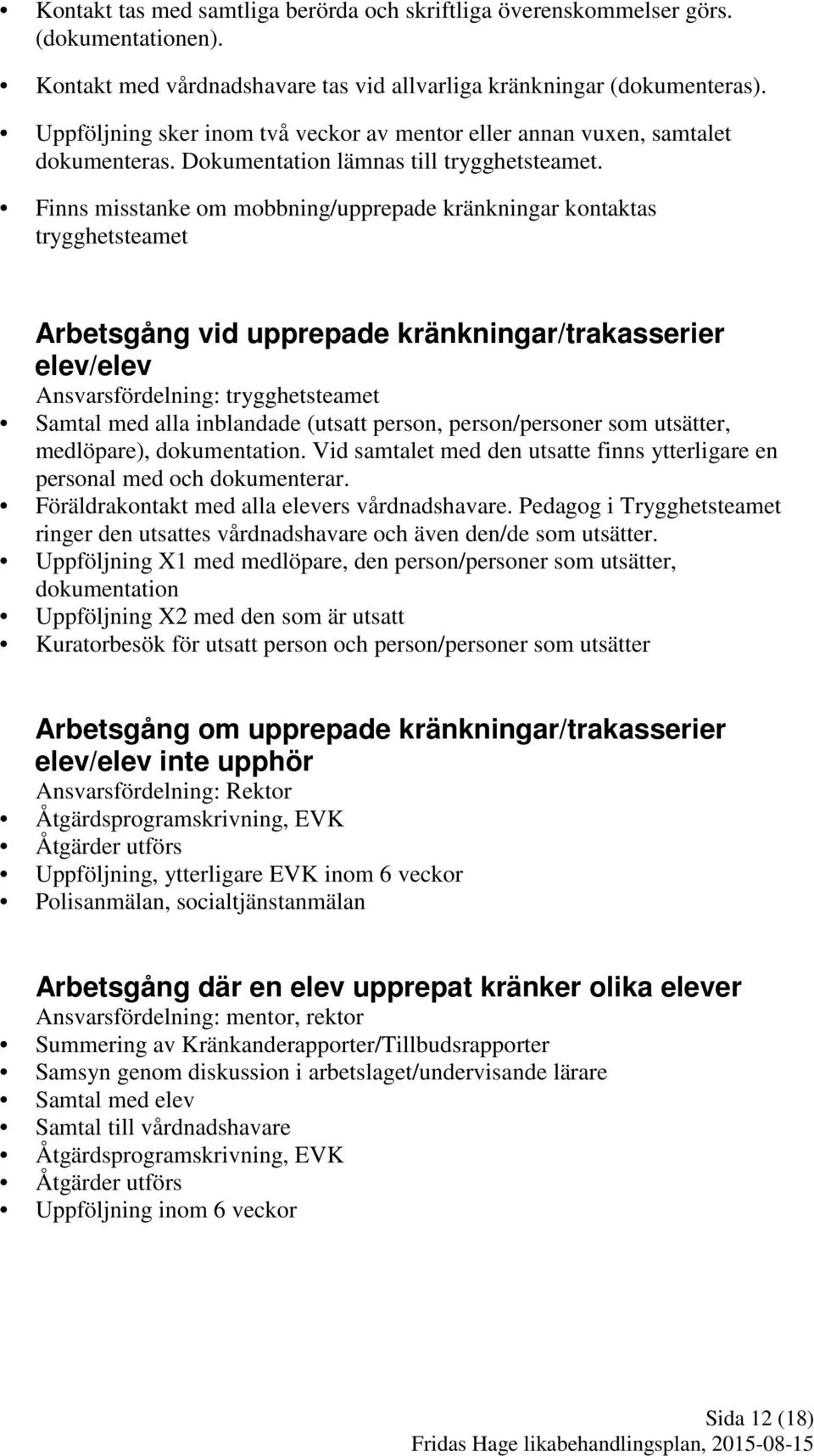 Finns misstanke om mobbning/upprepade kränkningar kontaktas trygghetsteamet Arbetsgång vid upprepade kränkningar/trakasserier elev/elev Ansvarsfördelning: trygghetsteamet Samtal med alla inblandade