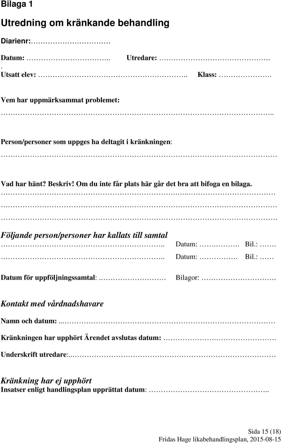 ... Följande person/personer har kallats till samtal.. Datum:.. Bil.:... Datum:. Bil.: Datum för uppföljningssamtal:. Bilagor:.