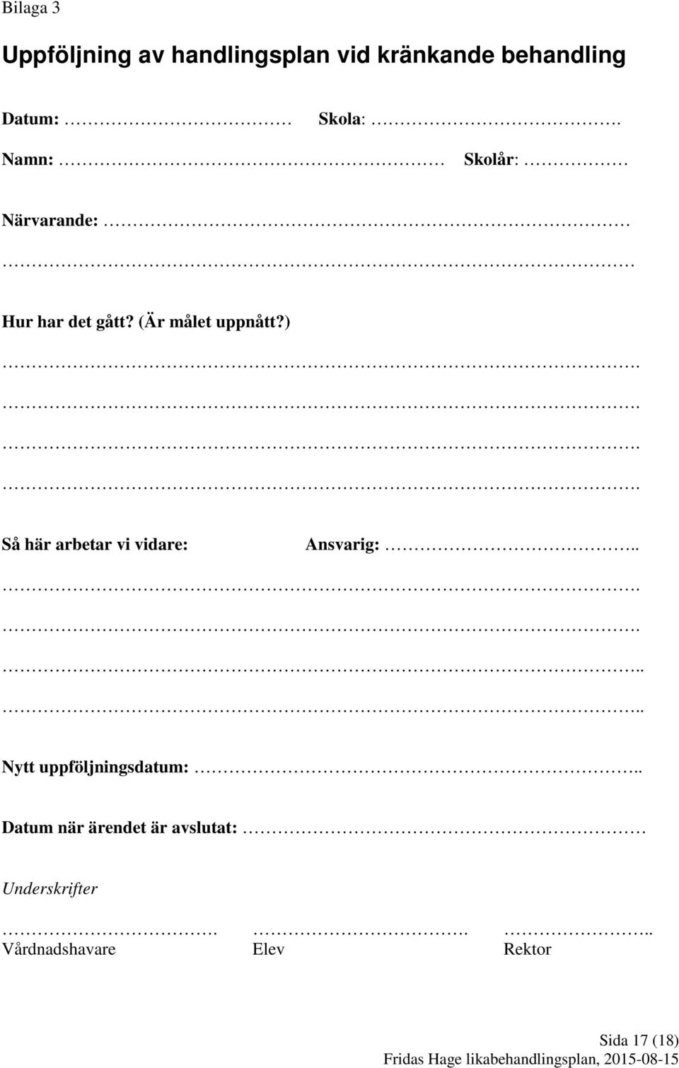... Så här arbetar vi vidare: Ansvarig:........ Nytt uppföljningsdatum:.