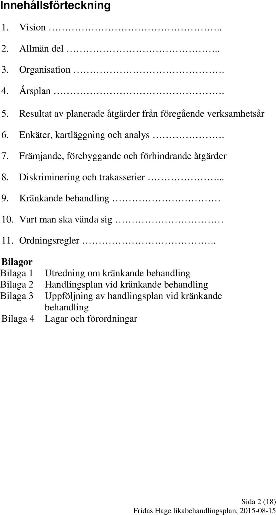 Främjande, förebyggande och förhindrande åtgärder 8. Diskriminering och trakasserier... 9. Kränkande behandling 10.