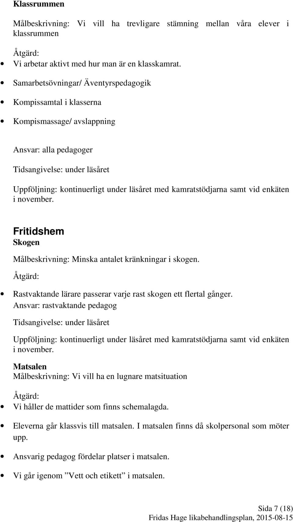 november. Fritidshem Skogen Målbeskrivning: Minska antalet kränkningar i skogen. Åtgärd: Rastvaktande lärare passerar varje rast skogen ett flertal gånger.