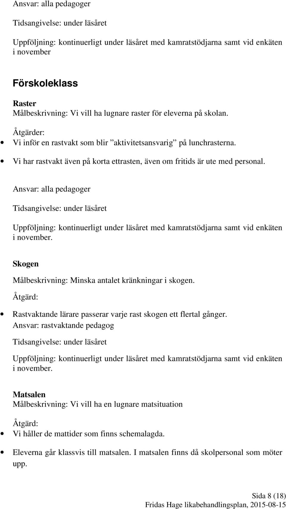 Ansvar: alla pedagoger Uppföljning: kontinuerligt under läsåret med kamratstödjarna samt vid enkäten i november. Skogen Målbeskrivning: Minska antalet kränkningar i skogen.