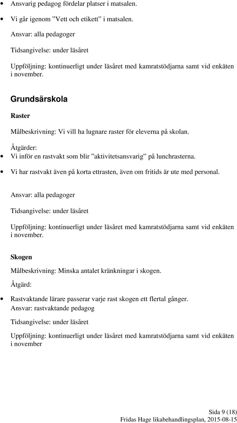 Åtgärder: Vi inför en rastvakt som blir aktivitetsansvarig på lunchrasterna. Vi har rastvakt även på korta ettrasten, även om fritids är ute med personal.