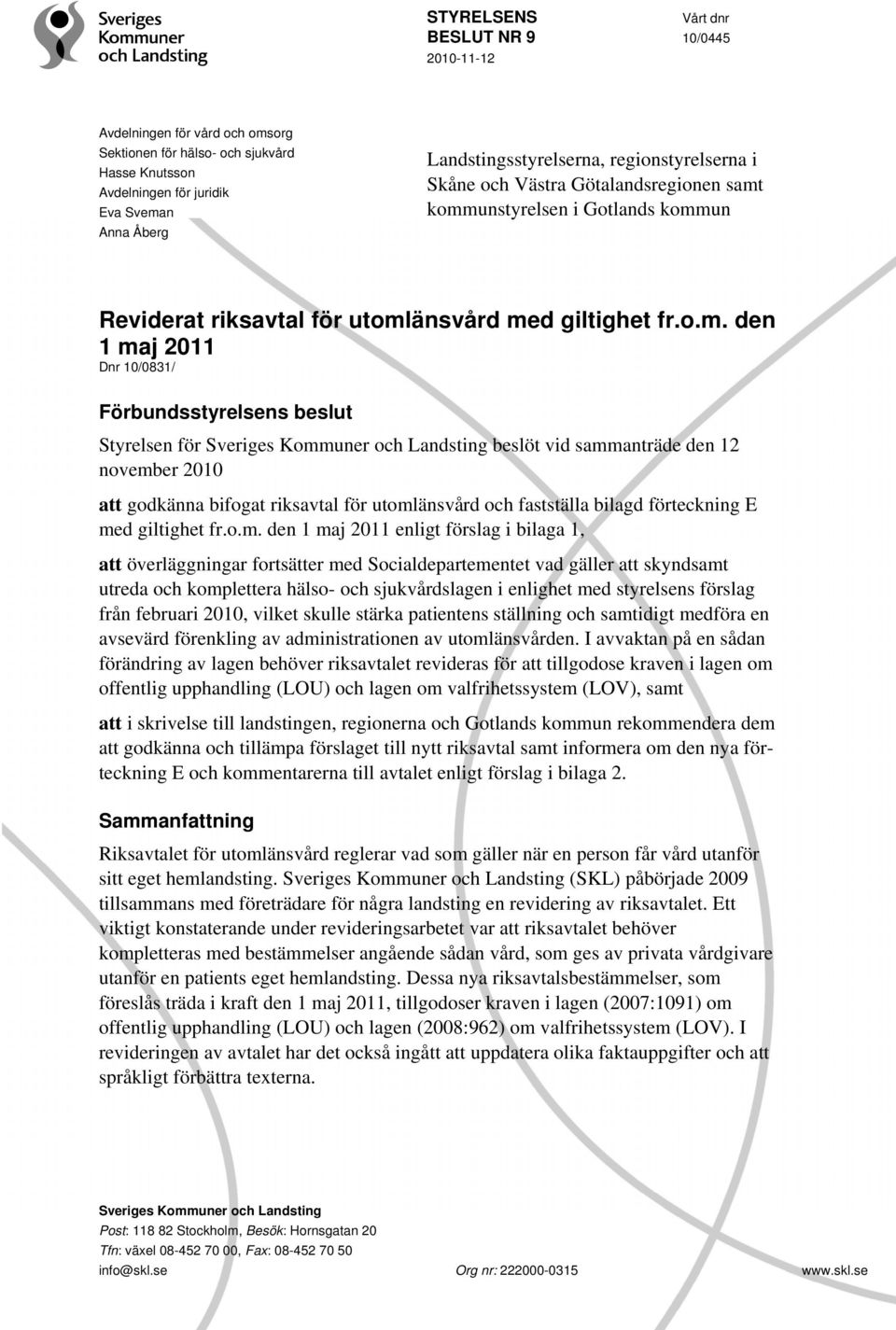 kommunstyrelsen i Gotlands kommun Reviderat riksavtal för utomlänsvård med giltighet fr.o.m. den 1 maj 2011 Dnr 10/0831/ Förbundsstyrelsens beslut Styrelsen för Sveriges Kommuner och Landsting beslöt