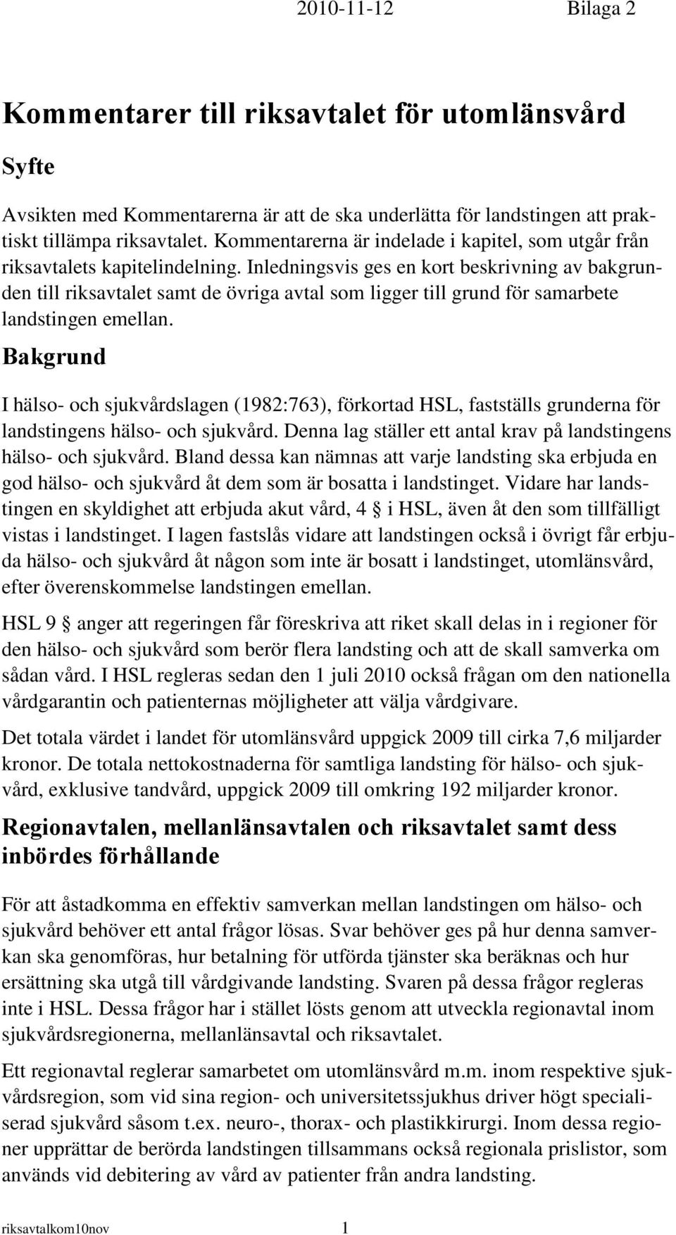 Inledningsvis ges en kort beskrivning av bakgrunden till riksavtalet samt de övriga avtal som ligger till grund för samarbete landstingen emellan.