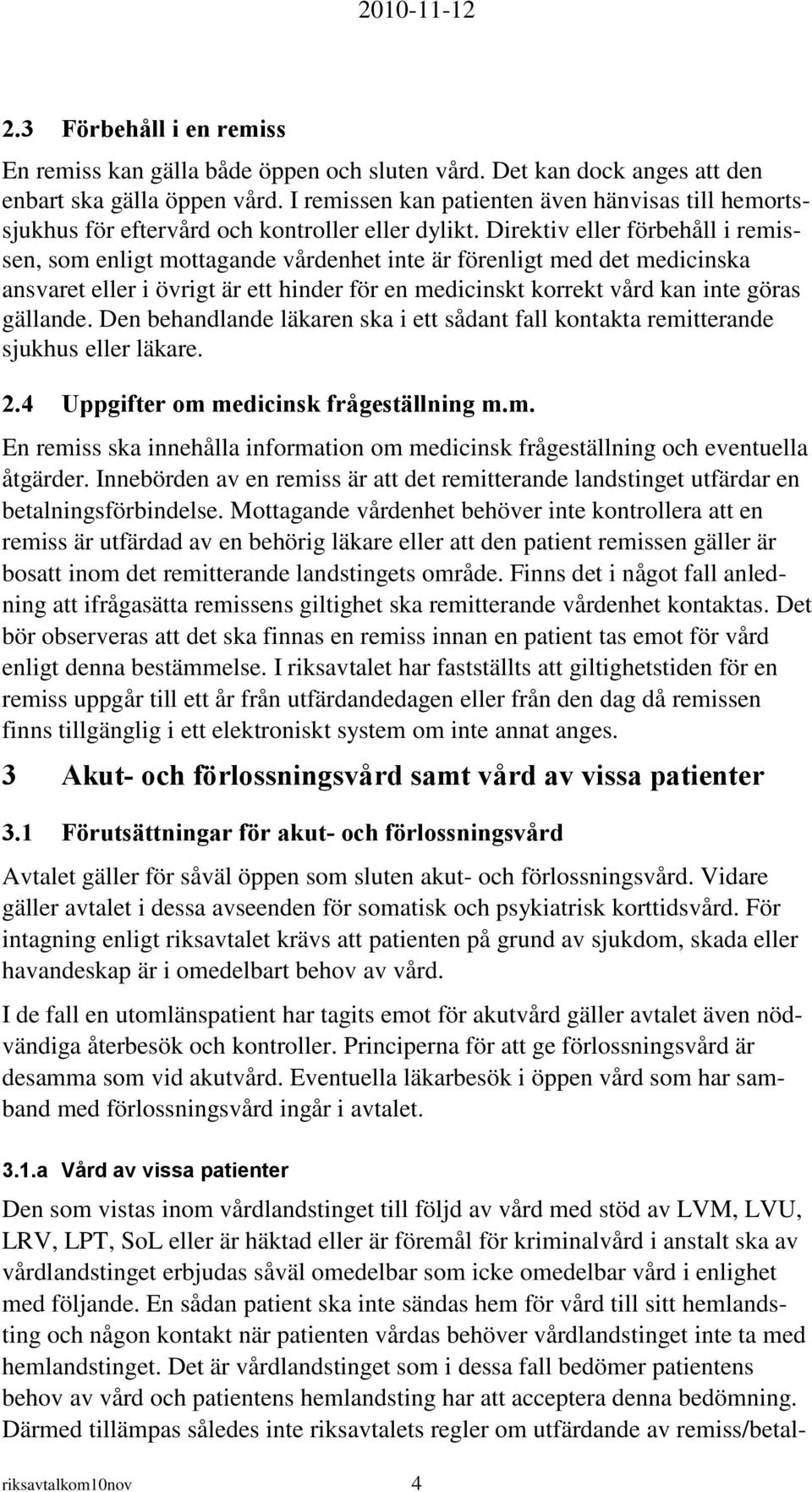 Direktiv eller förbehåll i remissen, som enligt mottagande vårdenhet inte är förenligt med det medicinska ansvaret eller i övrigt är ett hinder för en medicinskt korrekt vård kan inte göras gällande.