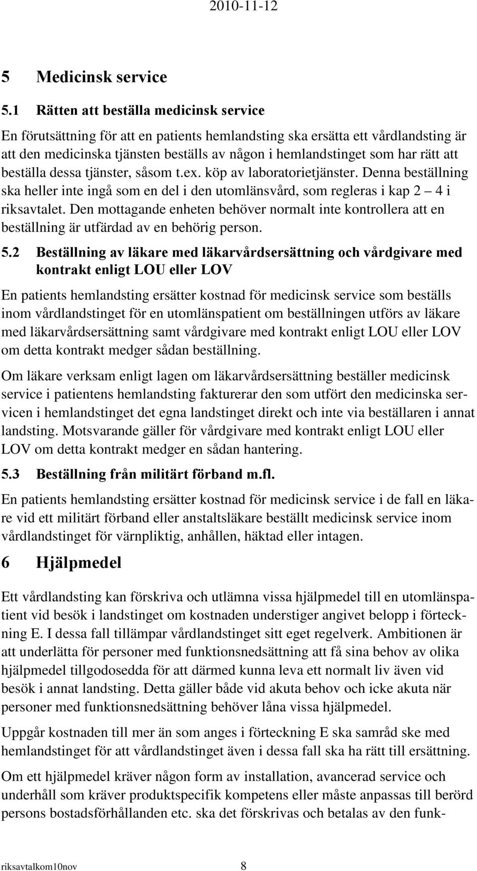 att beställa dessa tjänster, såsom t.ex. köp av laboratorietjänster. Denna beställning ska heller inte ingå som en del i den utomlänsvård, som regleras i kap 2 4 i riksavtalet.