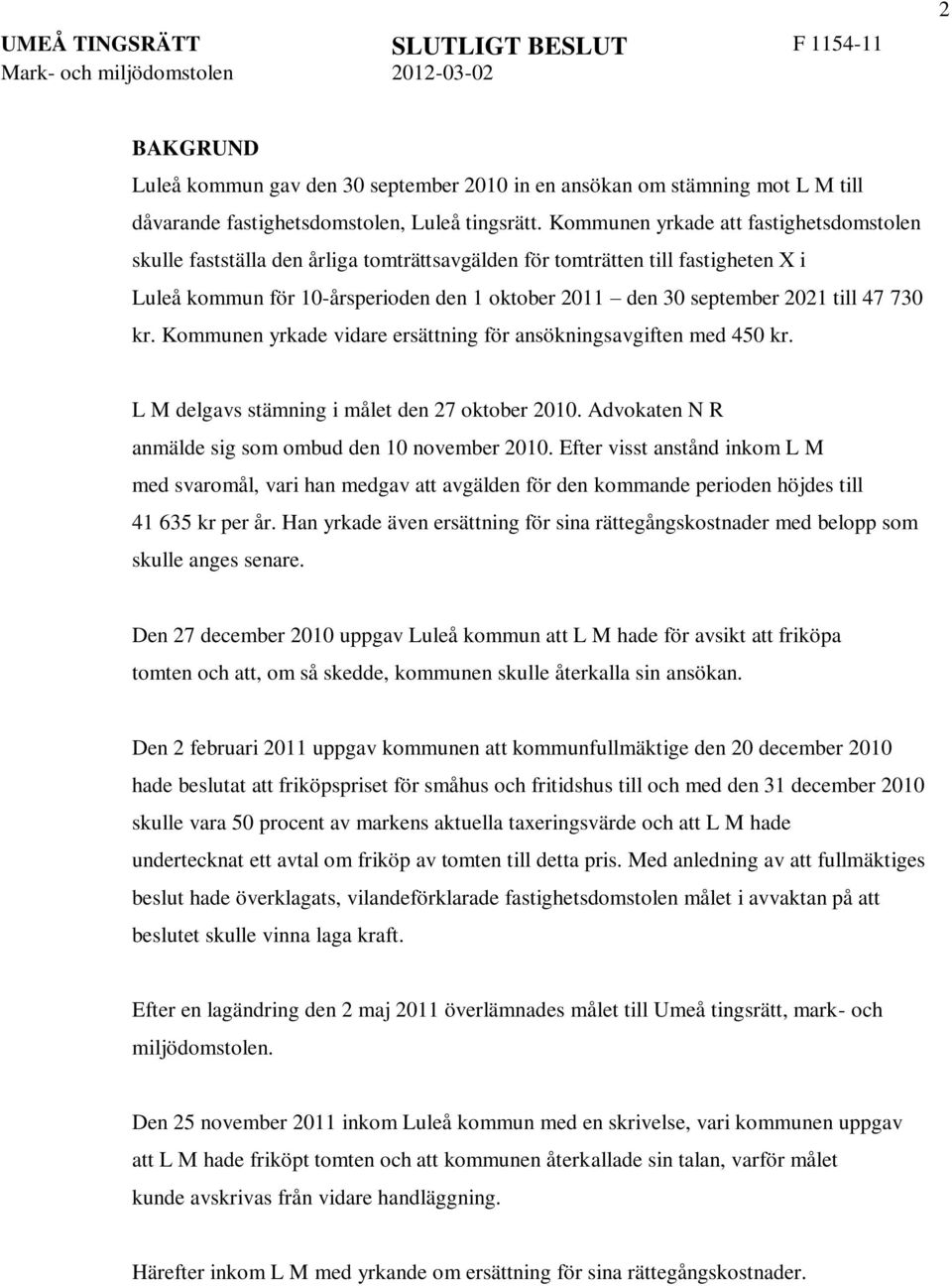 Kommunen yrkade att fastighetsdomstolen skulle fastställa den årliga tomträttsavgälden för tomträtten till fastigheten X i Luleå kommun för 10-årsperioden den 1 oktober 2011 den 30 september 2021