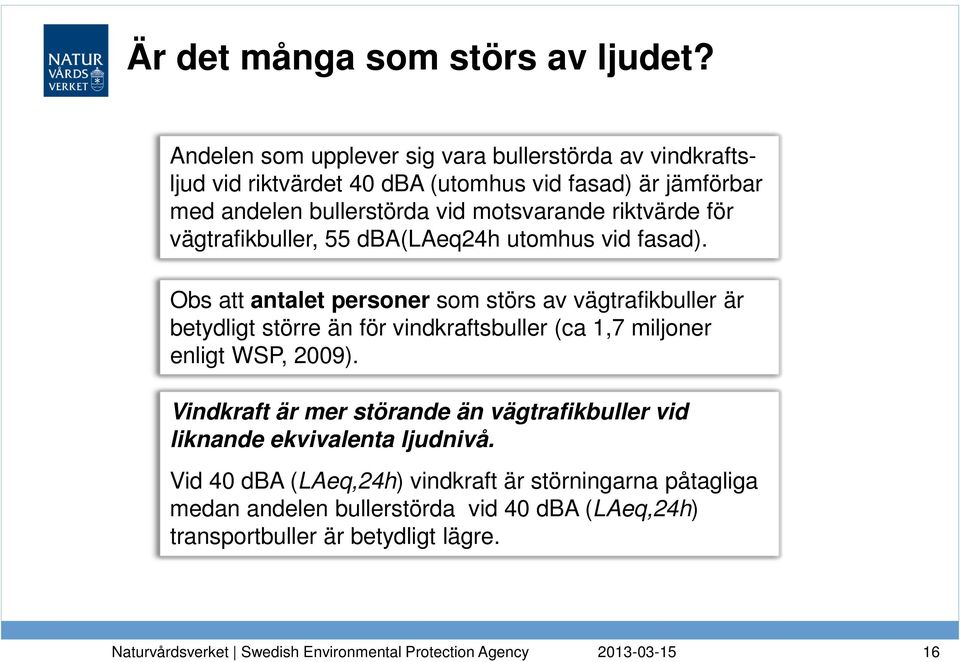 motsvarande riktvärde för vägtrafikbuller, 55 dba(laeq24h utomhus vid fasad).