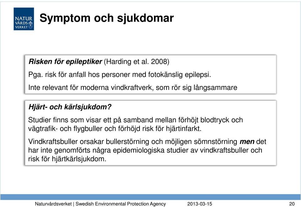 Studier finns som visar ett på samband mellan förhöjt blodtryck och vägtrafik- och flygbuller och förhöjd risk för hjärtinfarkt.