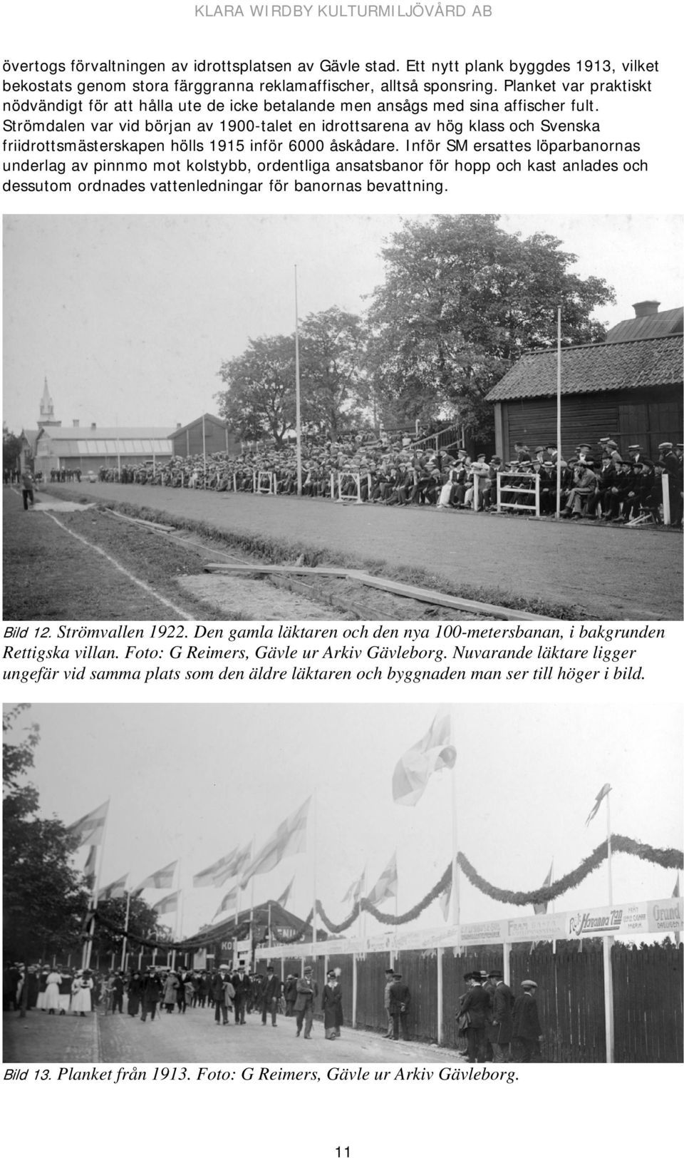 Strömdalen var vid början av 1900-talet en idrottsarena av hög klass och Svenska friidrottsmästerskapen hölls 1915 inför 6000 åskådare.