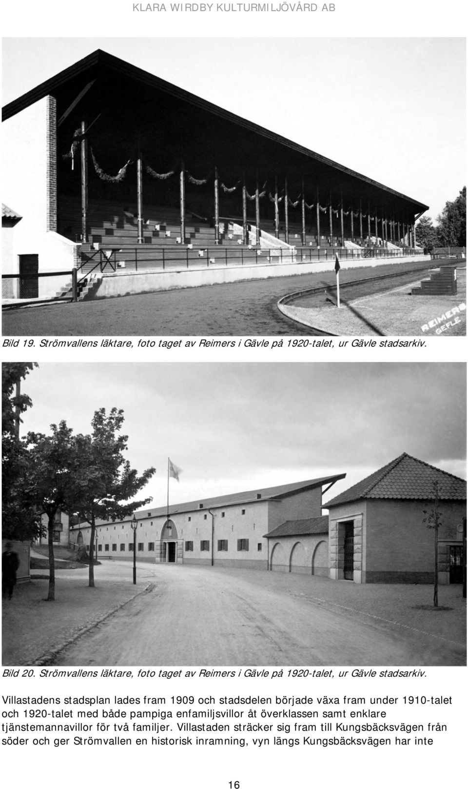 Villastadens stadsplan lades fram 1909 och stadsdelen började växa fram under 1910-talet och 1920-talet med både pampiga