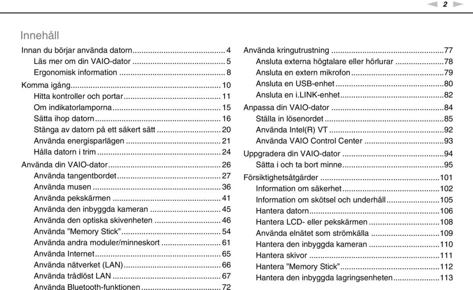 .. 36 Använda pekskärmen... 41 Använda den inbyggda kameran... 45 Använda den optiska skivenheten... 46 Använda Memory Stick... 54 Använda andra moduler/minneskort... 61 Använda Internet.