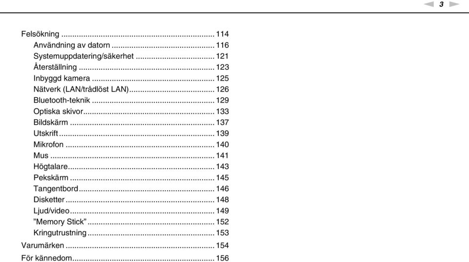 .. 133 Bildskärm... 137 Utskrift... 139 Mikrofon... 140 Mus... 141 Högtalare... 143 Pekskärm.