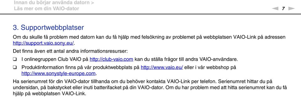 Det finns även ett antal andra informationsresurser: I onlinegruppen Club VAIO på http://club-vaio.com kan du ställa frågor till andra VAIO-användare.