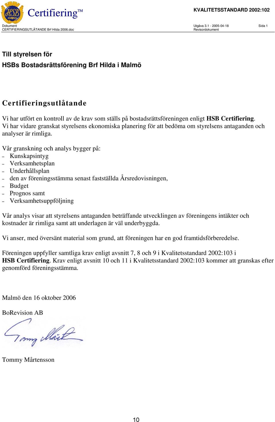 Certifiering. Vi har vidare granskat styrelsens ekonomiska planering för att bedöma om styrelsens antaganden och analyser är rimliga.