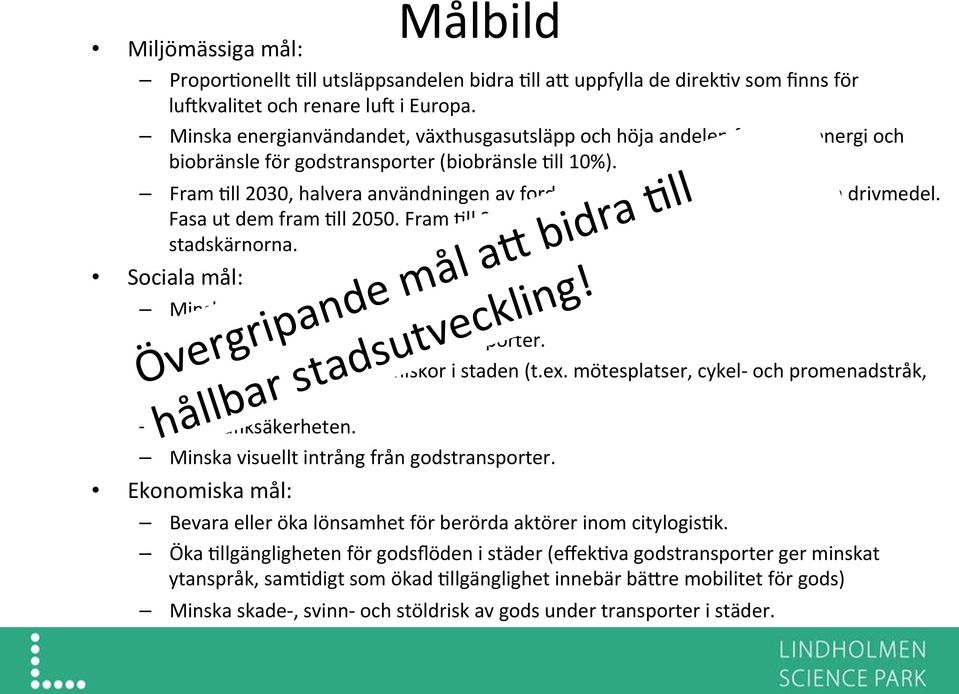 Fram @ll 2030, halvera användningen av fordon som drivs med konven@onella drivmedel. Fasa ut dem fram @ll 2050. Fram @ll 2030 uppnå i princip koldioxidfri logis@k i stadskärnorna.