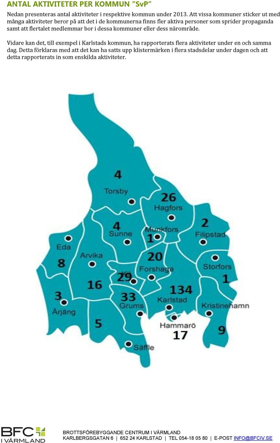 att flertalet medlemmar bor i dessa kommuner eller dess närområde.