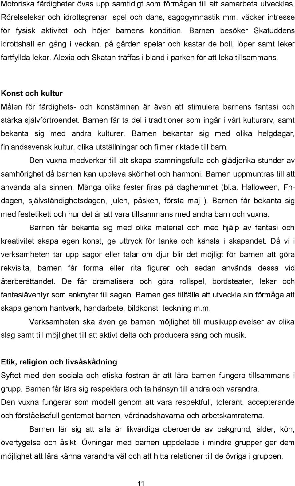 Alexia och Skatan träffas i bland i parken för att leka tillsammans. Konst och kultur Målen för färdighets- och konstämnen är även att stimulera barnens fantasi och stärka självförtroendet.