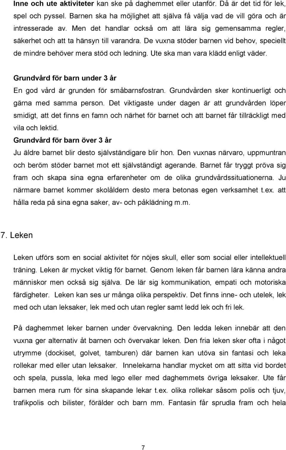 Ute ska man vara klädd enligt väder. Grundvård för barn under 3 år En god vård är grunden för småbarnsfostran. Grundvården sker kontinuerligt och gärna med samma person.