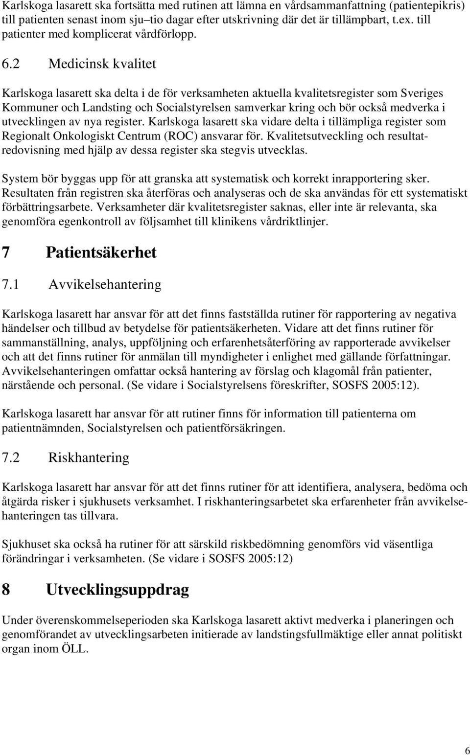 2 Medicinsk kvalitet Karlskoga lasarett ska delta i de för verksamheten aktuella kvalitetsregister som Sveriges Kommuner och Landsting och Socialstyrelsen samverkar kring och bör också medverka i