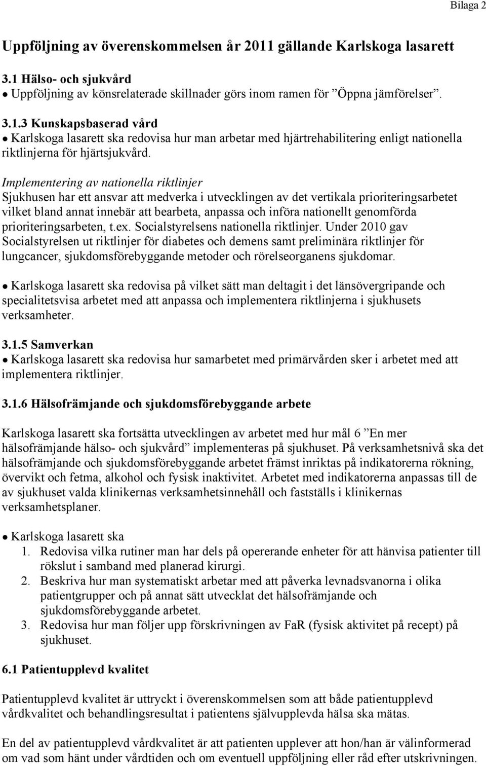 nationellt genomförda prioriteringsarbeten, t.ex. Socialstyrelsens nationella riktlinjer.