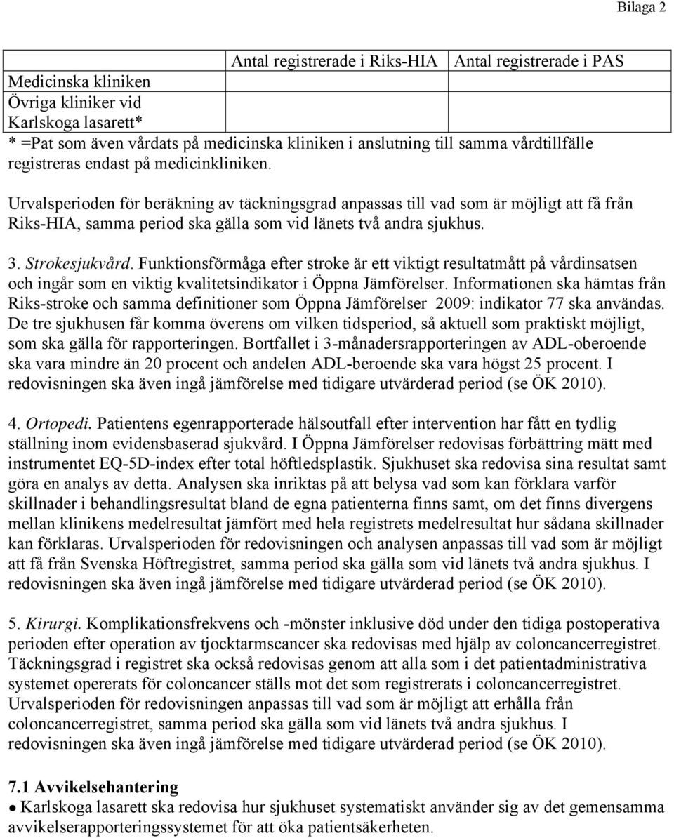 Urvalsperioden för beräkning av täckningsgrad anpassas till vad som är möjligt att få från Riks-HIA, samma period ska gälla som vid länets två andra sjukhus. 3. Strokesjukvård.