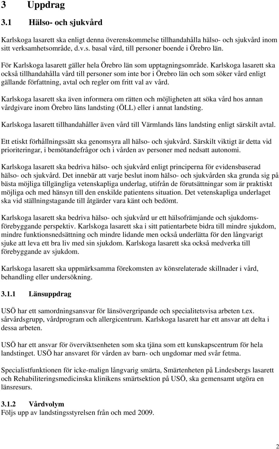 Karlskoga lasarett ska också tillhandahålla vård till personer som inte bor i Örebro län och som söker vård enligt gällande författning, avtal och regler om fritt val av vård.