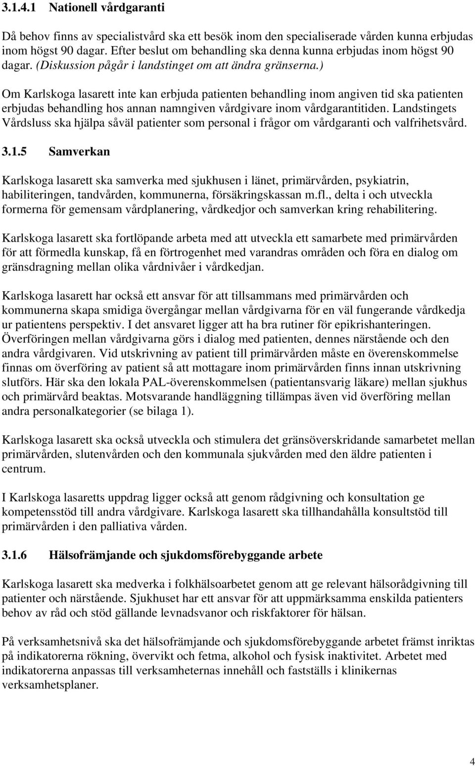 ) Om Karlskoga lasarett inte kan erbjuda patienten behandling inom angiven tid ska patienten erbjudas behandling hos annan namngiven vårdgivare inom vårdgarantitiden.