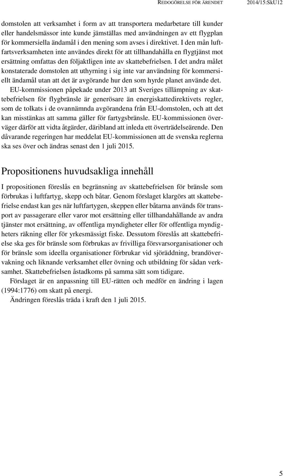 I den mån luftfartsverksamheten inte användes direkt för att tillhandahålla en flygtjänst mot ersättning omfattas den följaktligen inte av skattebefrielsen.