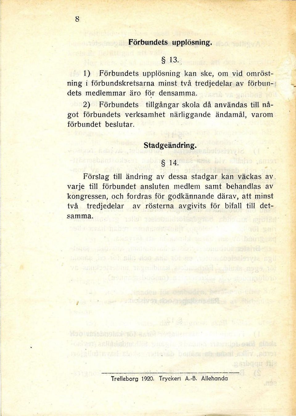 2) Förbundets tillgångar skola då användas till något förbundets verksamhet närliggande ändamål, varom förbundet beslutar. Stadgeändring. 14.