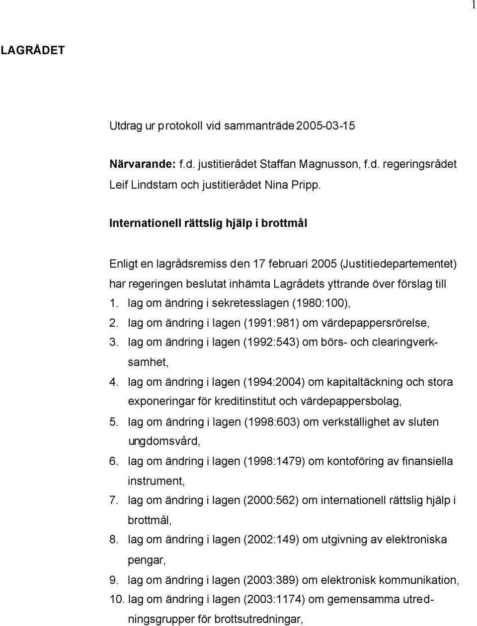 lag om ändring i sekretesslagen (1980:100), 2. lag om ändring i lagen (1991:981) om värdepappersrörelse, 3. lag om ändring i lagen (1992:543) om börs- och clearingverksamhet, 4.