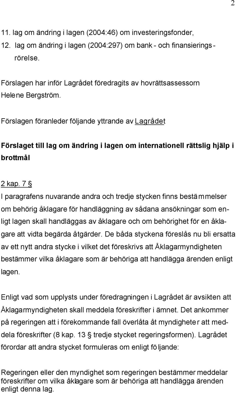 Förslagen föranleder följande yttrande av Lagrådet: Förslaget till lag om ändring i lagen om internationell rättslig hjälp i brottmål 2 kap.