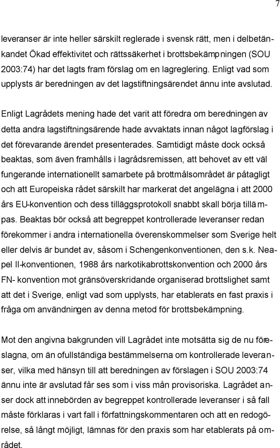 Enligt Lagrådets mening hade det varit att föredra om beredningen av detta andra lagstiftningsärende hade avvaktats innan något lagförslag i det förevarande ärendet presenterades.