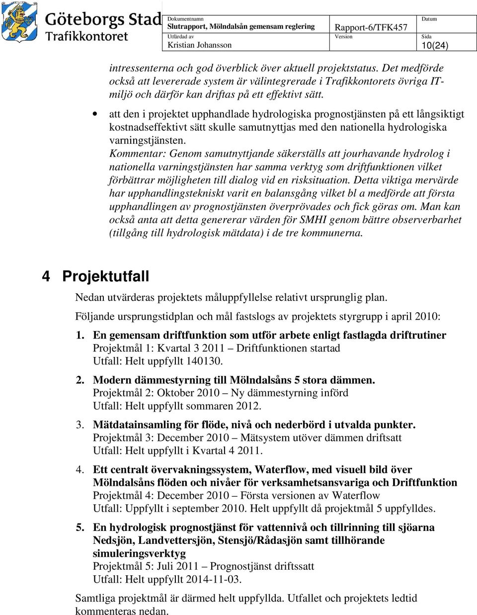 att den i projektet upphandlade hydrologiska prognostjänsten på ett långsiktigt kostnadseffektivt sätt skulle samutnyttjas med den nationella hydrologiska varningstjänsten.