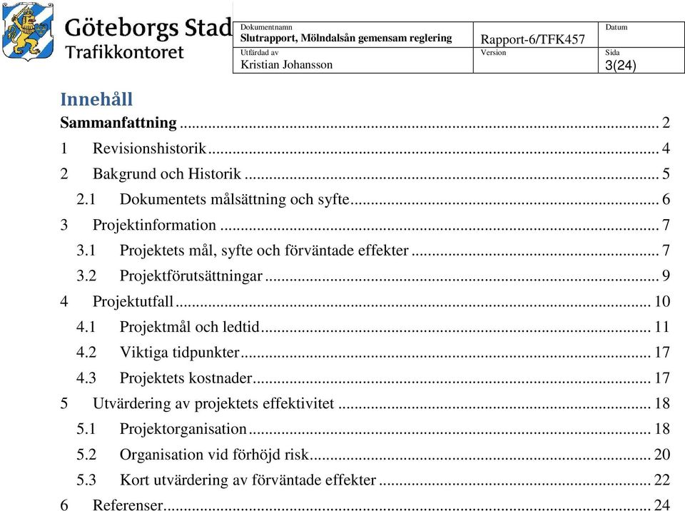 .. 9 4 Projektutfall... 10 4.1 Projektmål och ledtid... 11 4.2 Viktiga tidpunkter... 17 4.3 Projektets kostnader.