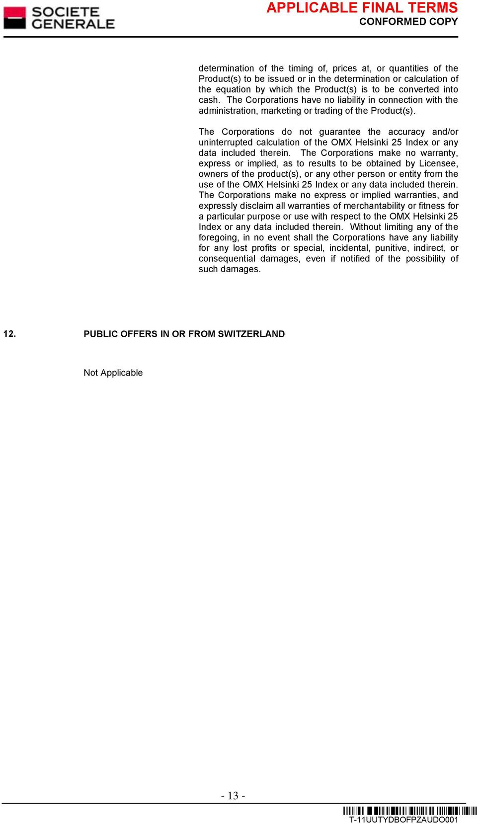 The Corporations do not guarantee the accuracy and/or uninterrupted calculation of the OMX Helsinki 25 Index or any data included therein.