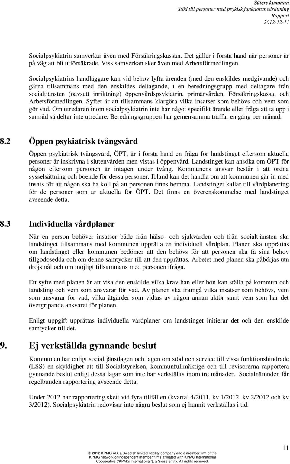 (oavsett inriktning) öppenvårdspsykiatrin, primärvården, Försäkringskassa, och Arbetsförmedlingen. Syftet är att tillsammans klargöra vilka insatser som behövs och vem som gör vad.