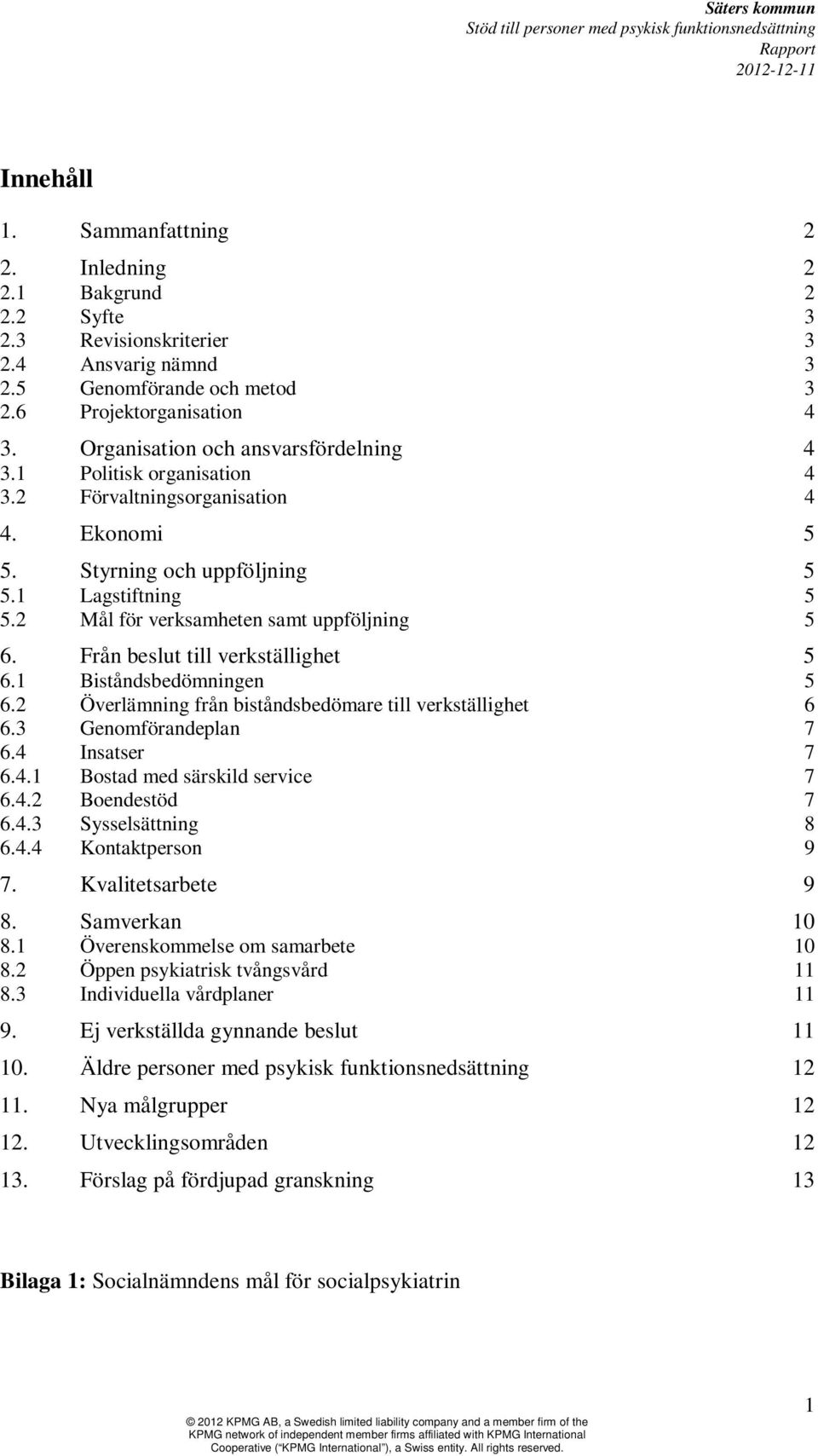 2 Mål för verksamheten samt uppföljning 5 6. Från beslut till verkställighet 5 6.1 Biståndsbedömningen 5 6.2 Överlämning från biståndsbedömare till verkställighet 6 6.3 Genomförandeplan 7 6.