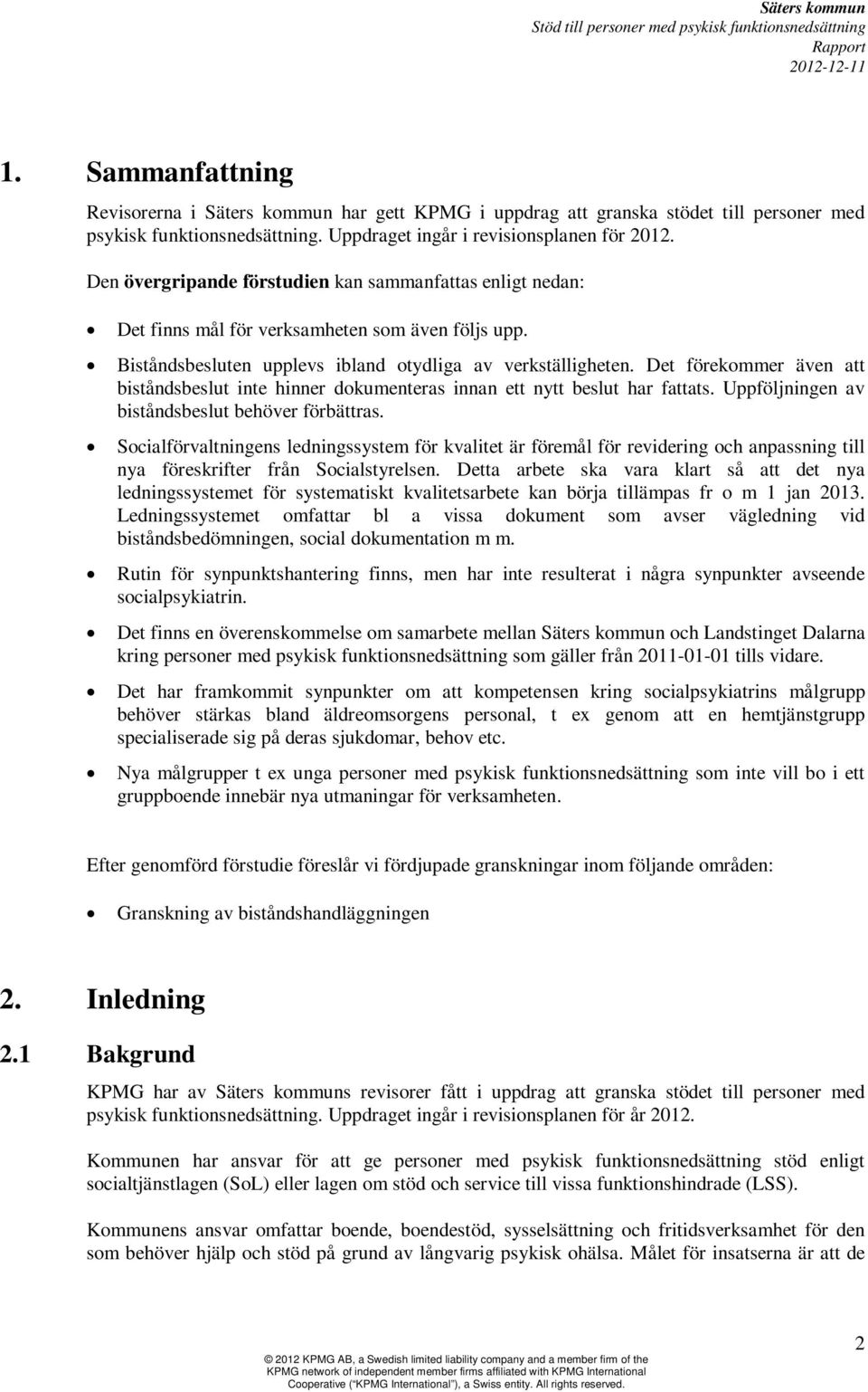 Det förekommer även att biståndsbeslut inte hinner dokumenteras innan ett nytt beslut har fattats. Uppföljningen av biståndsbeslut behöver förbättras.