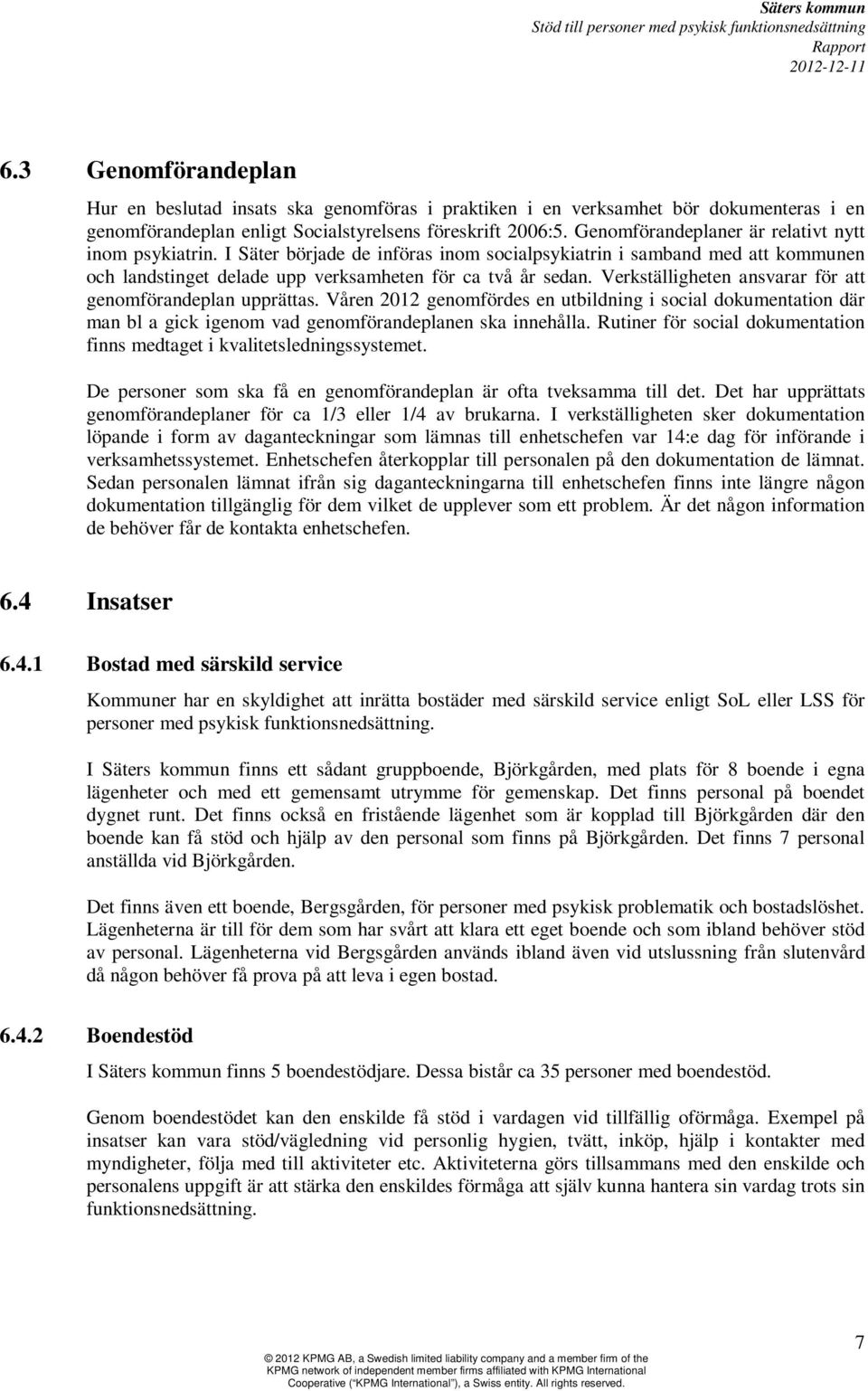 Verkställigheten ansvarar för att genomförandeplan upprättas. Våren 2012 genomfördes en utbildning i social dokumentation där man bl a gick igenom vad genomförandeplanen ska innehålla.