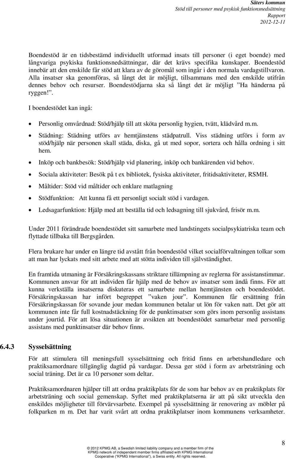 Alla insatser ska genomföras, så långt det är möjligt, tillsammans med den enskilde utifrån dennes behov och resurser. Boendestödjarna ska så långt det är möjligt Ha händerna på ryggen!