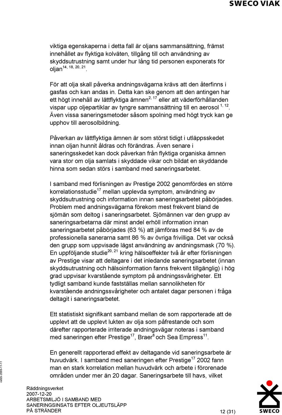 Detta kan ske genom att den antingen har ett högt innehåll av lättflyktiga ämnen 2, 17 eller att väderförhållanden vispar upp oljepartiklar av tyngre sammansättning till en aerosol 1, 12.